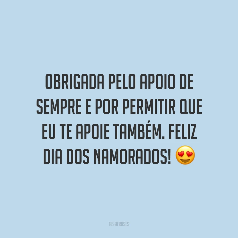 Obrigada pelo apoio de sempre e por permitir que eu te apoie também. Feliz Dia dos Namorados! ?