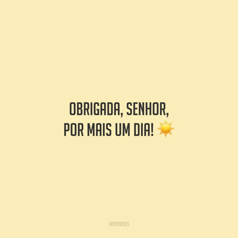 Obrigada, Senhor, por mais um dia!