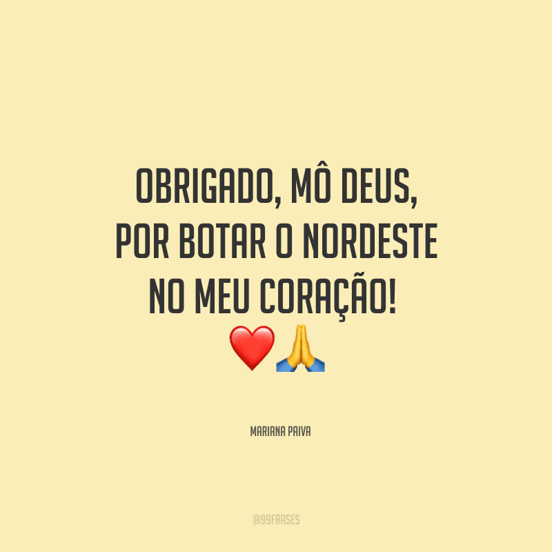 Obrigado, mô Deus, por botar o nordeste no meu coração! 