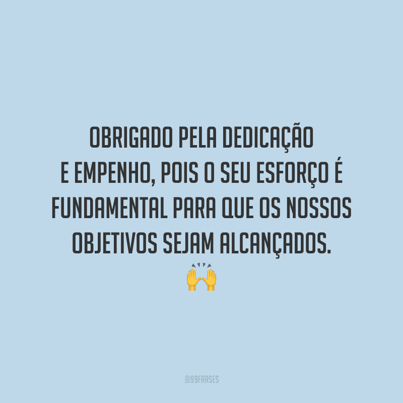 Obrigado pela dedicação e empenho, pois o seu esforço é fundamental para que os nossos objetivos sejam alcançados.