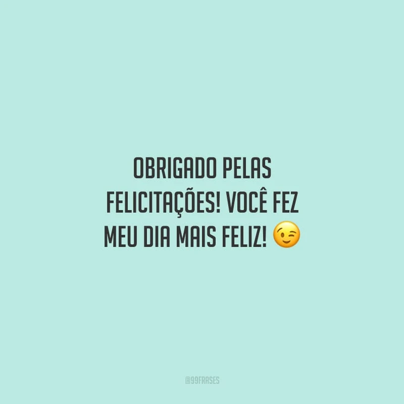 Obrigado pelas felicitações! Você fez meu dia mais feliz!