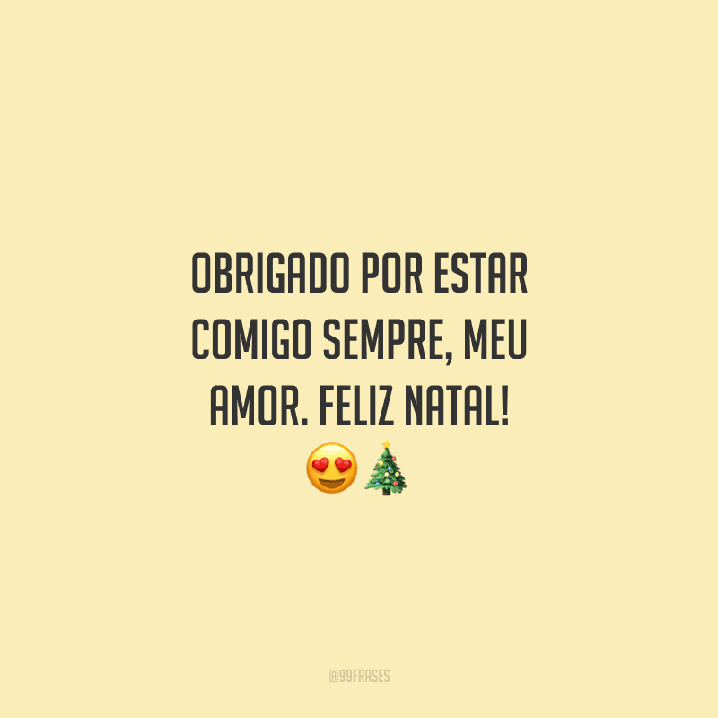Obrigado por estar comigo sempre, meu amor. Feliz Natal!