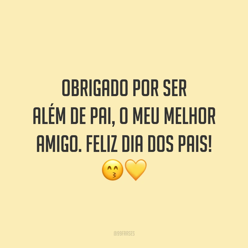 Obrigado por ser além de pai, o meu melhor amigo. Feliz Dia dos Pais! 😙💛