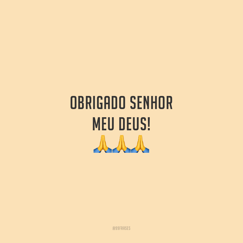 Obrigado Senhor Meu Deus!