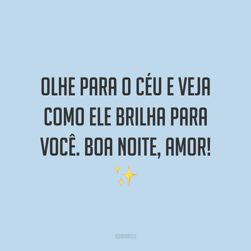 Olhe para o céu e veja como ele brilha para você. Boa noite, amor! ✨
