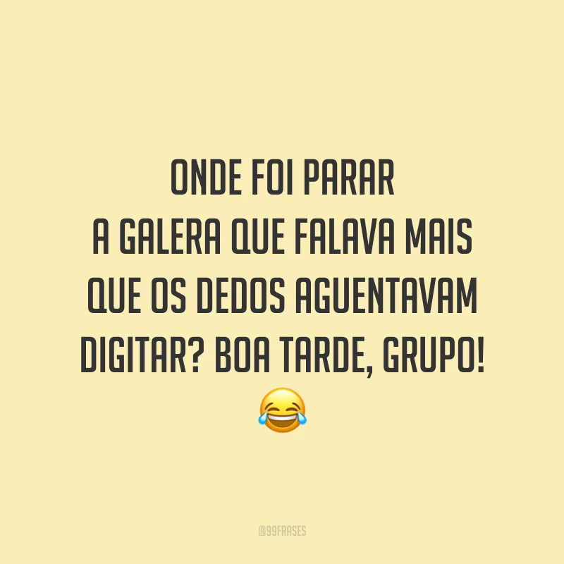 Onde foi parar a galera que falava mais que os dedos aguentavam digitar? Boa tarde, grupo!