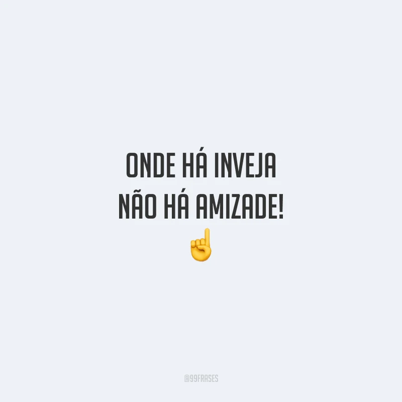 Onde há inveja não há amizade! ☝️