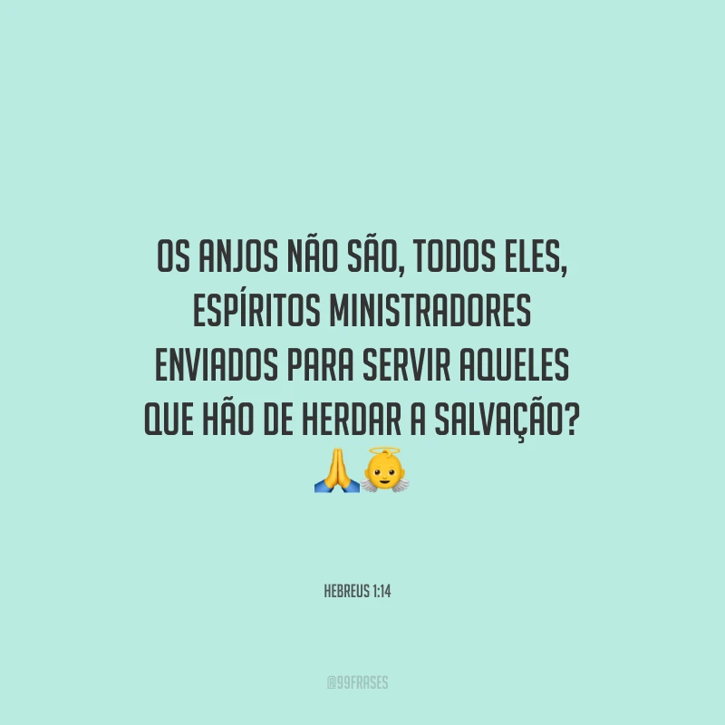 Os anjos não são, todos eles, espíritos ministradores enviados para servir aqueles que hão de herdar a salvação?