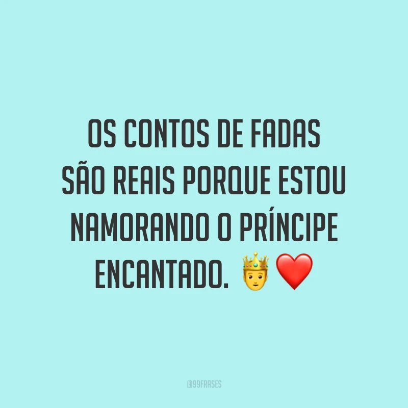 Os contos de fadas são reais porque estou namorando o príncipe encantado. 🤴❤️