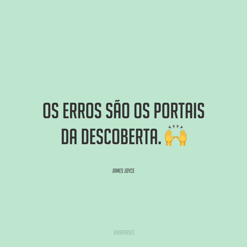Os erros são os portais da descoberta.