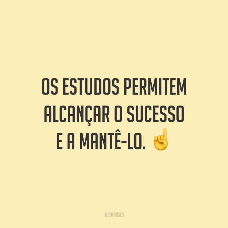 Os estudos permitem alcançar o sucesso e a mantê-lo. ☝️