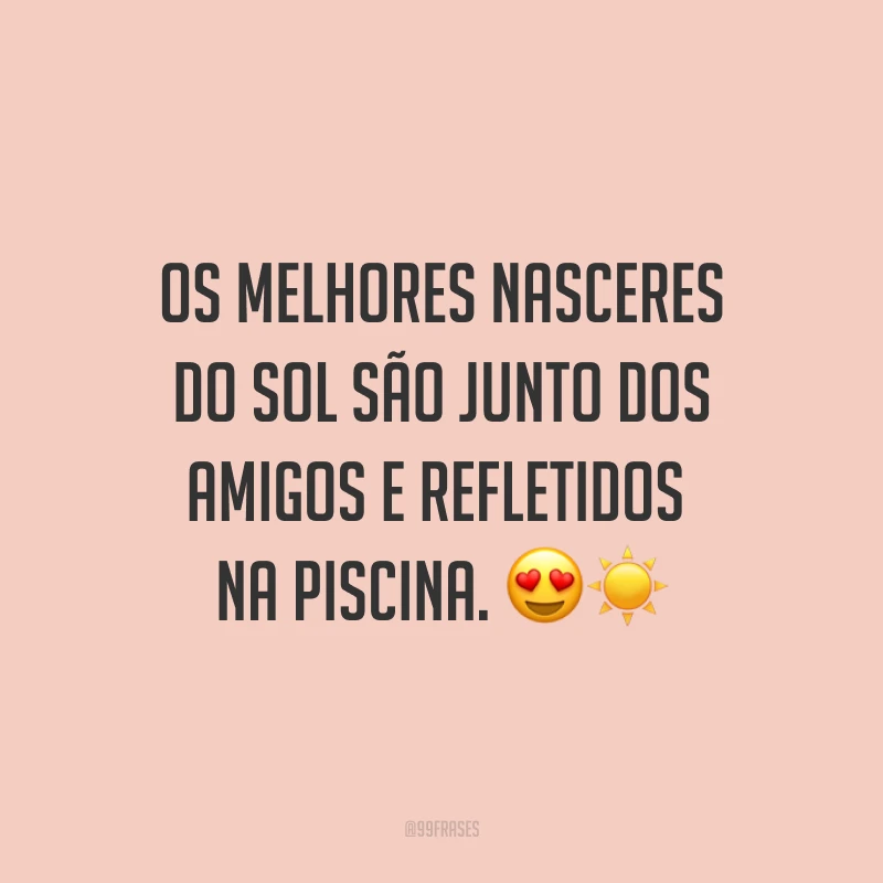 Os melhores nasceres do sol são junto dos amigos e refletidos na piscina. ?☀
