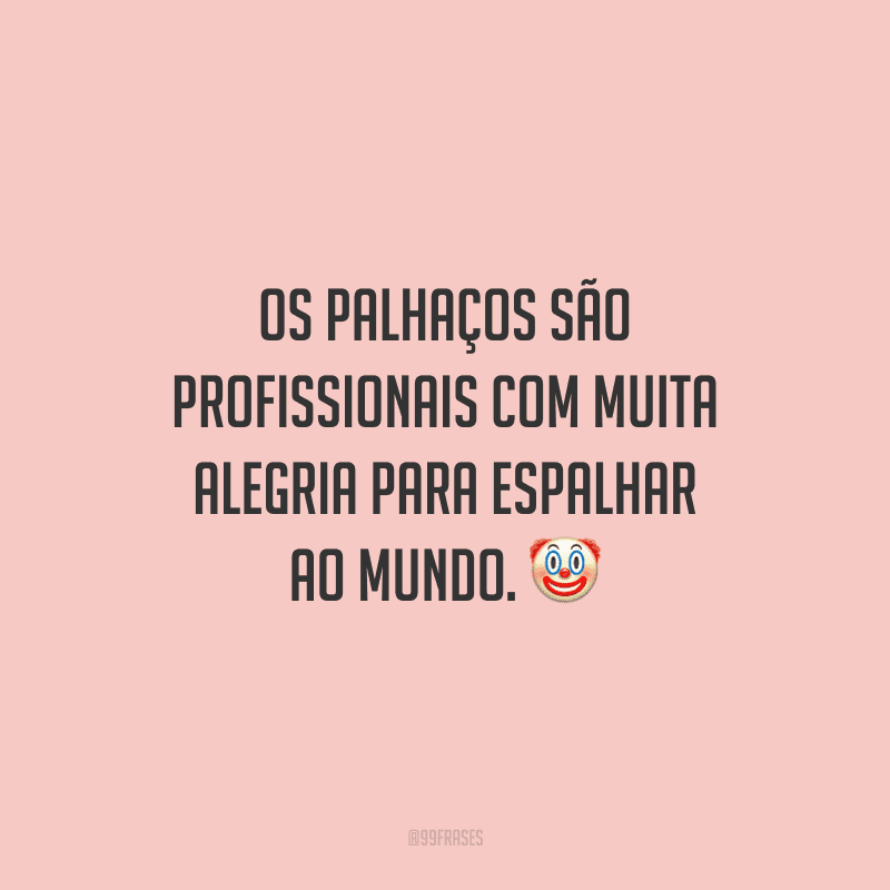 Os palhaços são profissionais com muita alegria para espalhar ao mundo.