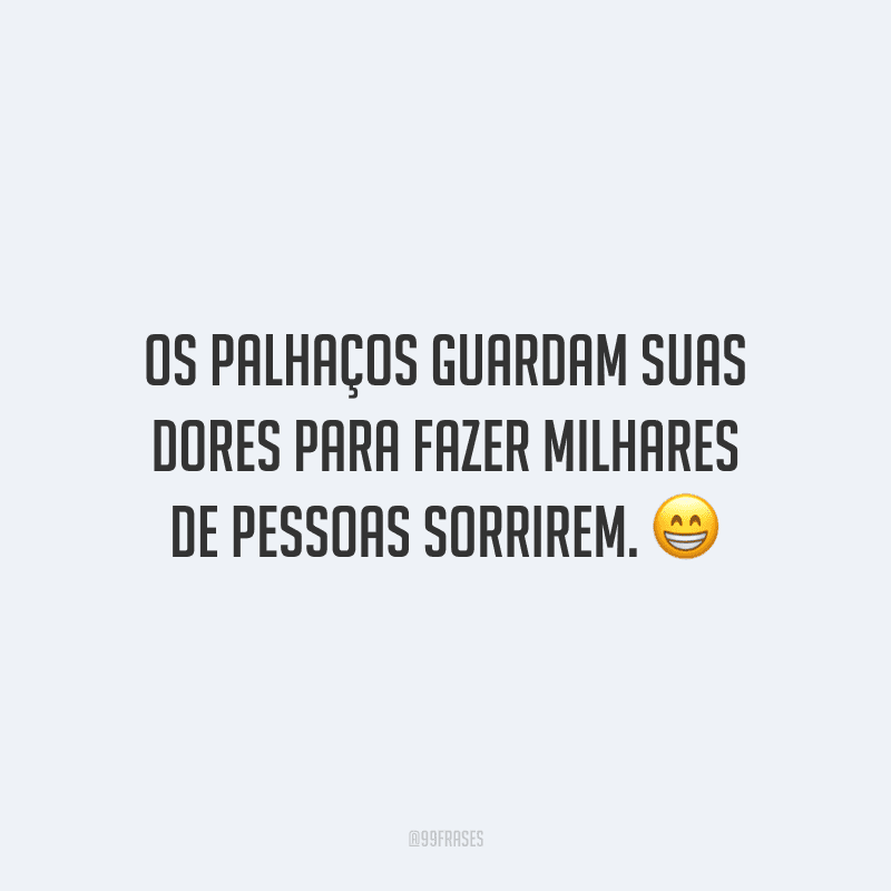 Os palhaços guardam suas dores para fazer milhares de pessoas sorrirem.