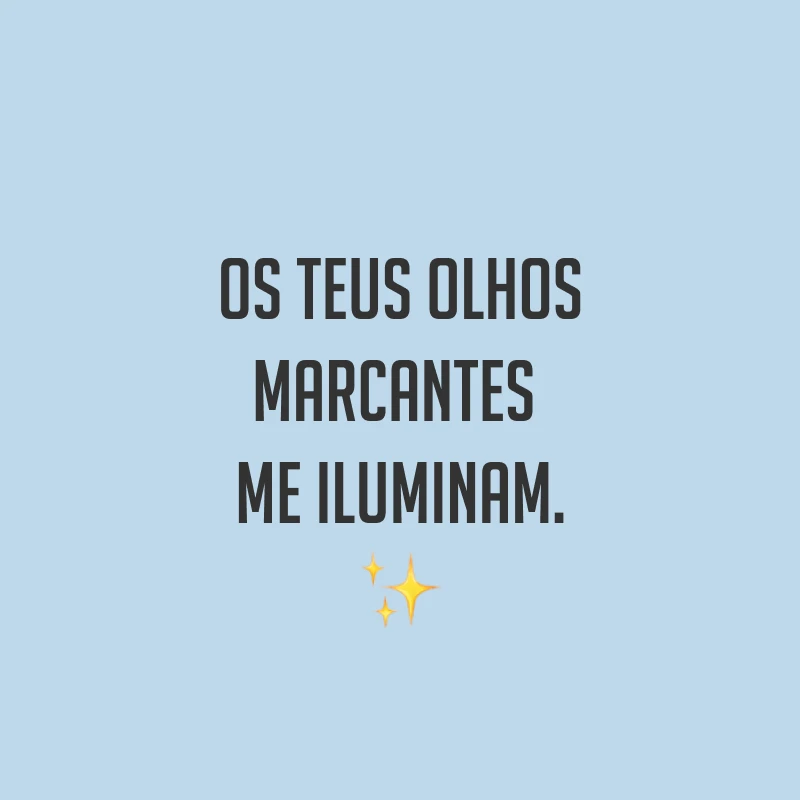 Os teus olhos marcantes me iluminam. ✨