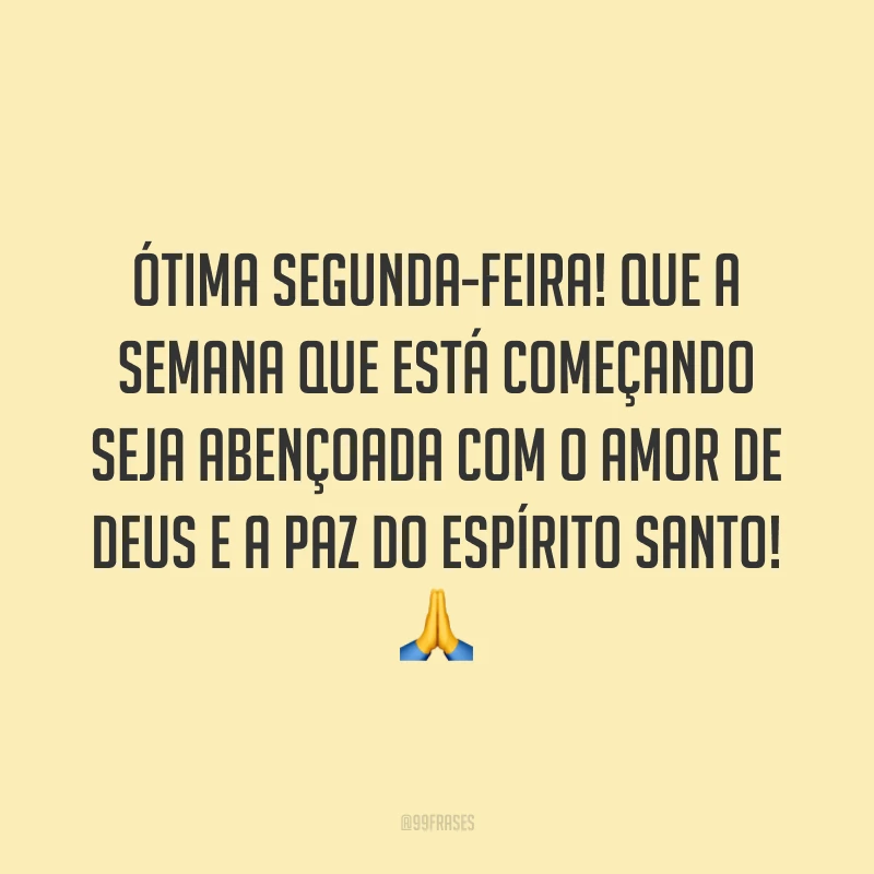 Ótima segunda-feira! Que a semana que está começando seja abençoada com o amor de Deus e a paz do Espírito Santo! 🙏