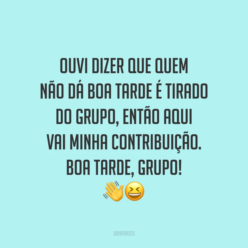 Ouvi dizer que quem não dá boa tarde é tirado do grupo, então aqui vai minha contribuição. Boa tarde, grupo!