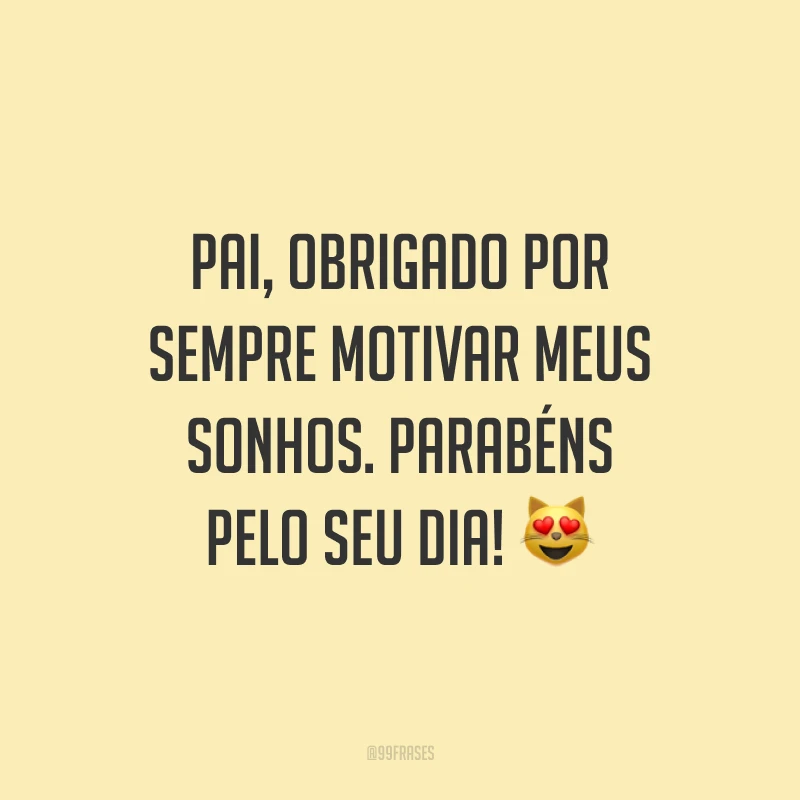 Pai, obrigado por sempre motivar meus sonhos. Parabéns pelo seu dia! 😻