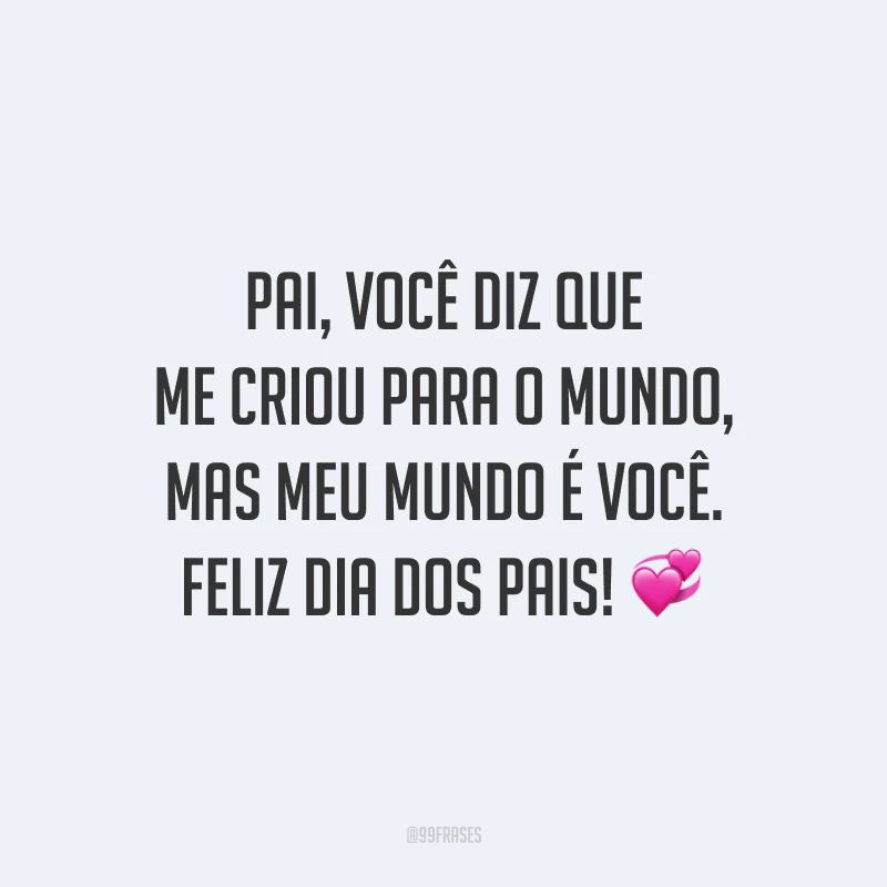 Pai, você diz que me criou para o mundo, mas meu mundo é você. Feliz Dia dos Pais! 💞