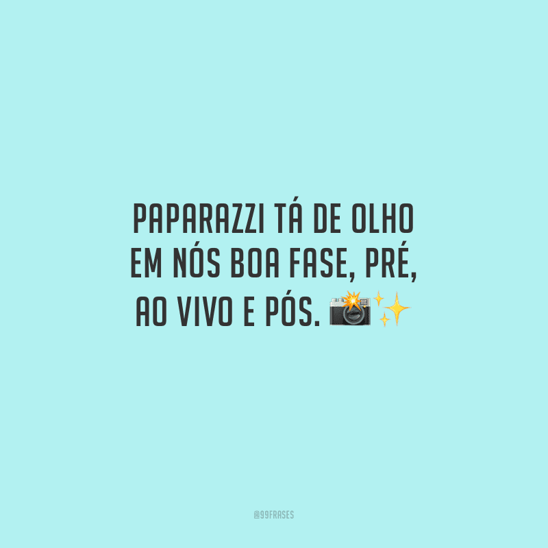 Paparazzi tá de olho em nós boa fase, pré, ao vivo e pós. 