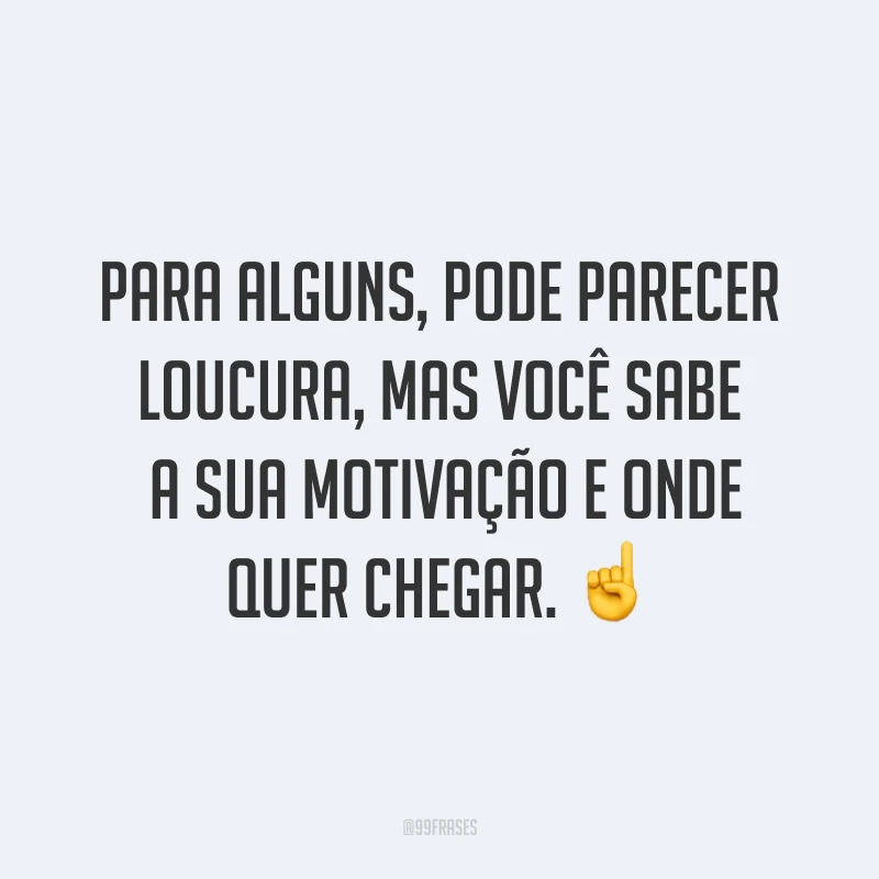 Para alguns, pode parecer loucura, mas você sabe a sua motivação e onde quer chegar. ☝