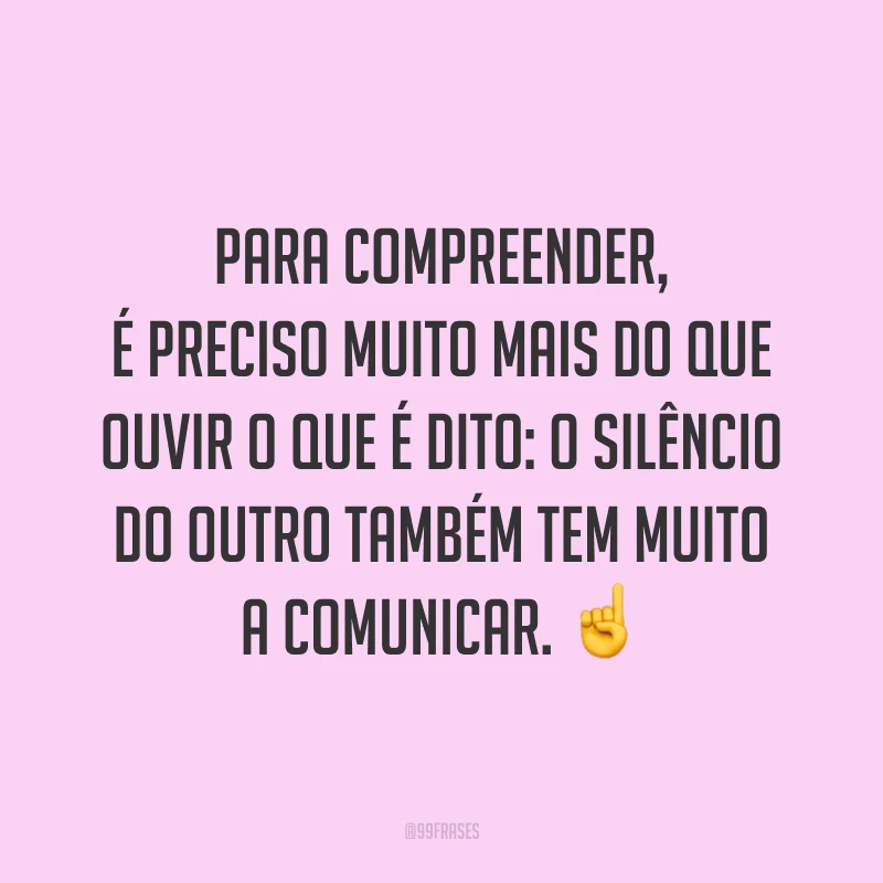Para compreender, é preciso muito mais do que ouvir o que é dito: o silêncio do outro também tem muito a comunicar. ☝️