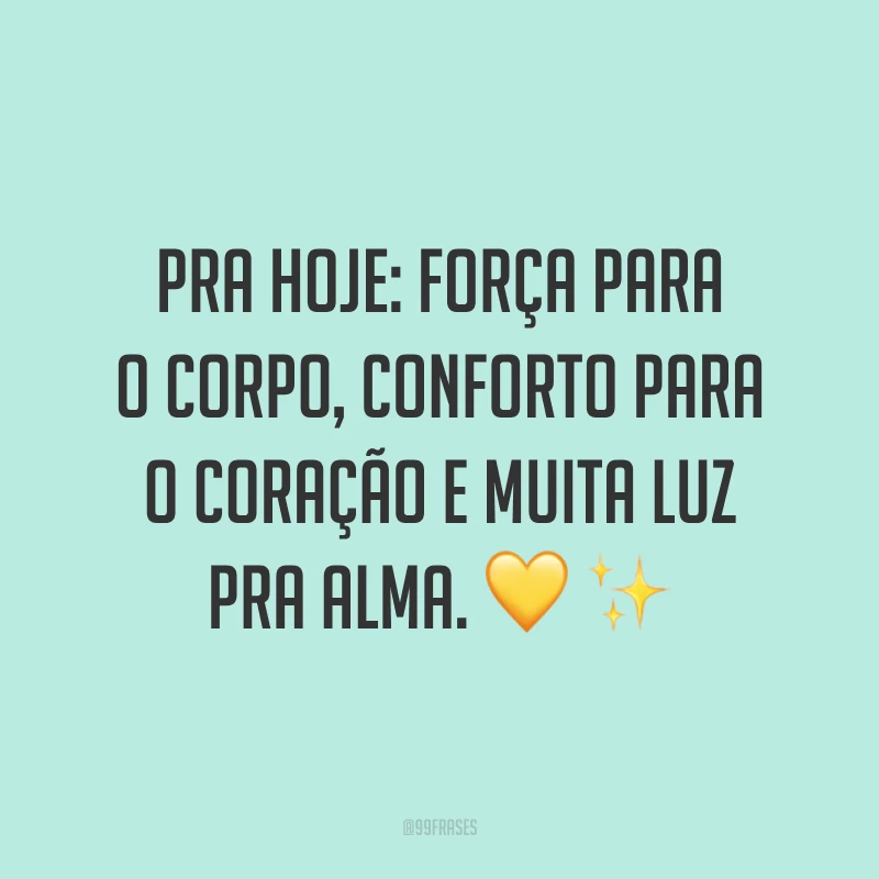 Pra hoje: força para o corpo, conforto para o coração e muita luz pra alma. 💛 ✨
