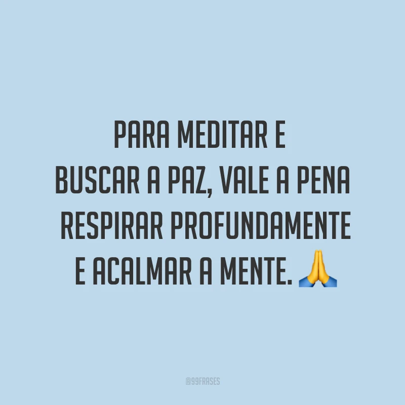 Para meditar e buscar a paz, vale a pena respirar profundamente e acalmar a mente. ?