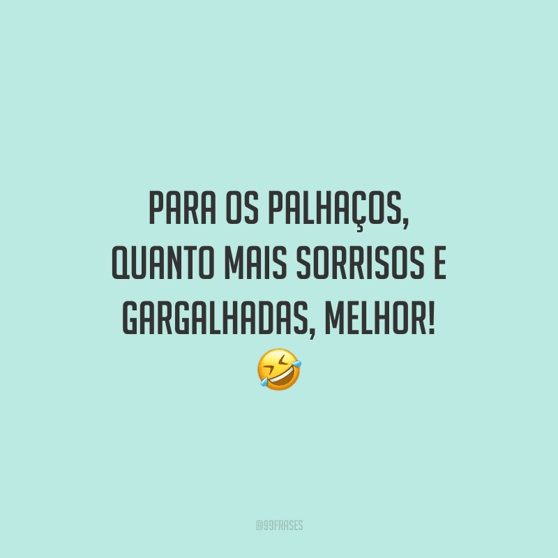 Para os palhaços, quanto mais sorrisos e gargalhadas, melhor!