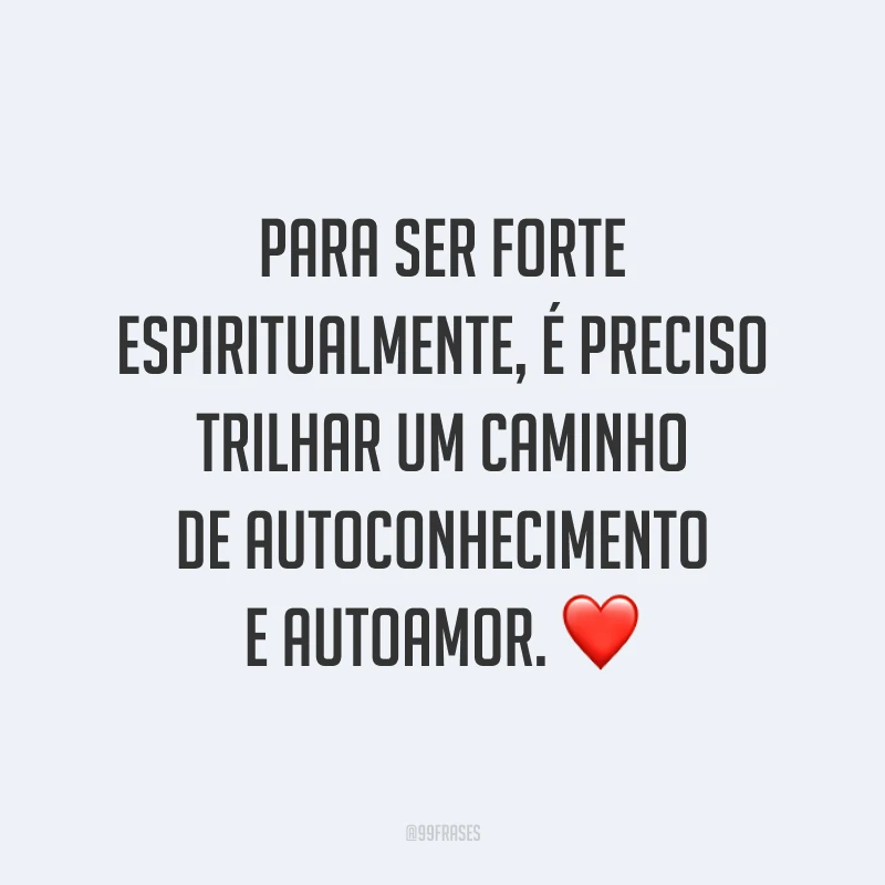 Para ser forte espiritualmente, é preciso trilhar um caminho de autoconhecimento e autoamor. ❤️