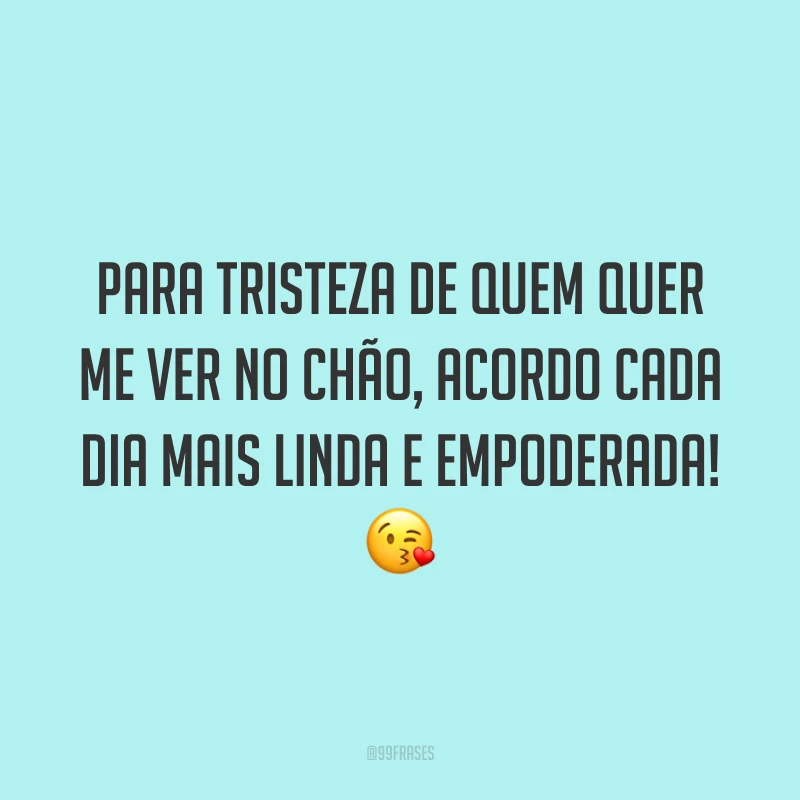 Para tristeza de quem quer me ver no chão, acordo cada dia mais linda e empoderada! 😘
