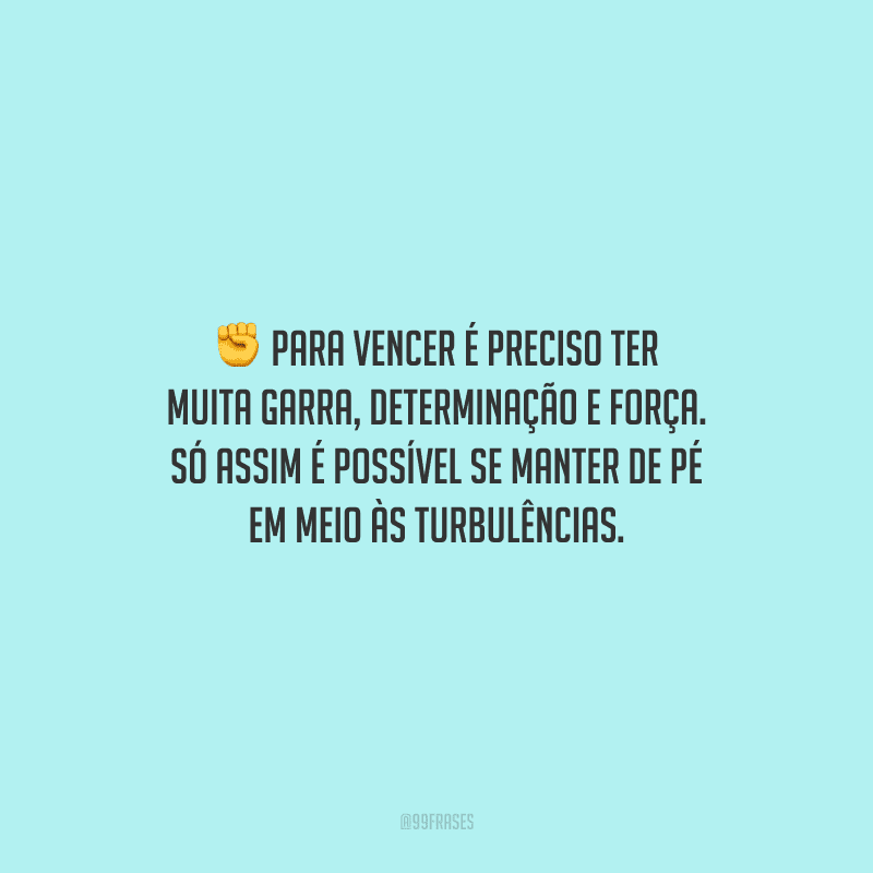 Para vencer, é preciso ter muita garra, determinação e força. Só assim é possível se manter de pé em meio às turbulências.