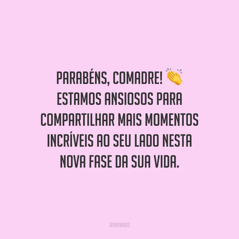 Parabéns, comadre! Estamos ansiosos para compartilhar mais momentos incríveis ao seu lado nesta nova fase da sua vida. Olhar de Deus para a nossa família, que sua vida continue sendo usada pelo Senhor e que Ele te abençoe grandemente!