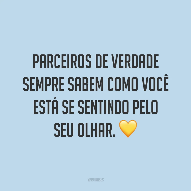 Parceiros de verdade sempre sabem como você está se sentindo pelo seu olhar. 💛