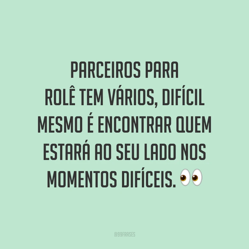 Parceiros para rolê tem vários, difícil mesmo é encontrar quem estará ao seu lado nos momentos difíceis. 👀