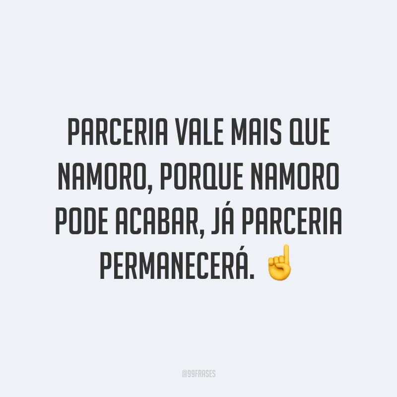 Parceria vale mais que namoro, porque namoro pode acabar, já parceria permanecerá. ☝️