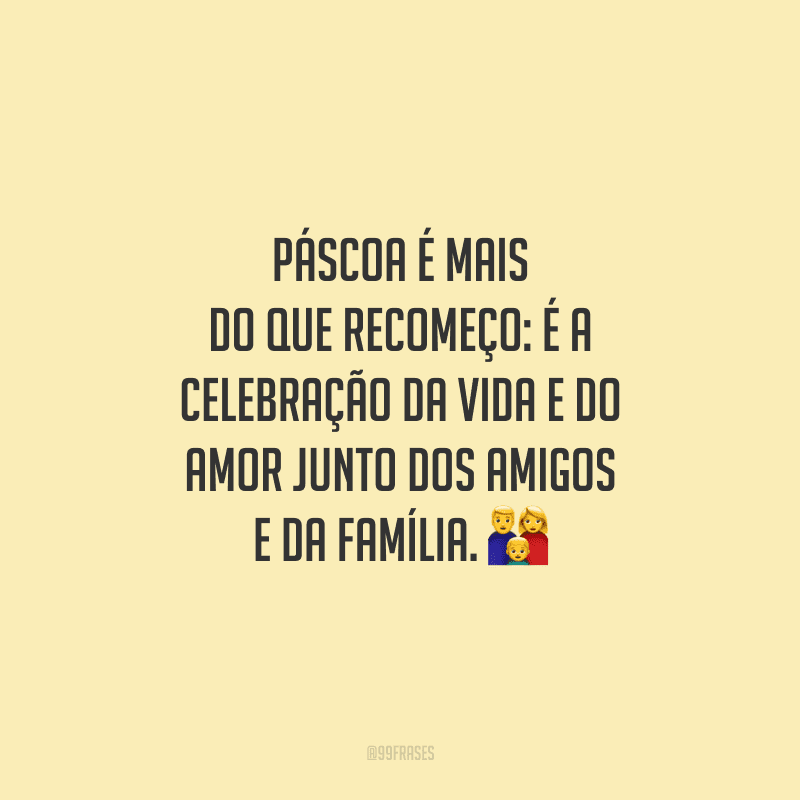 Páscoa é mais do que recomeço: é a celebração da vida e do amor junto dos amigos e da família.