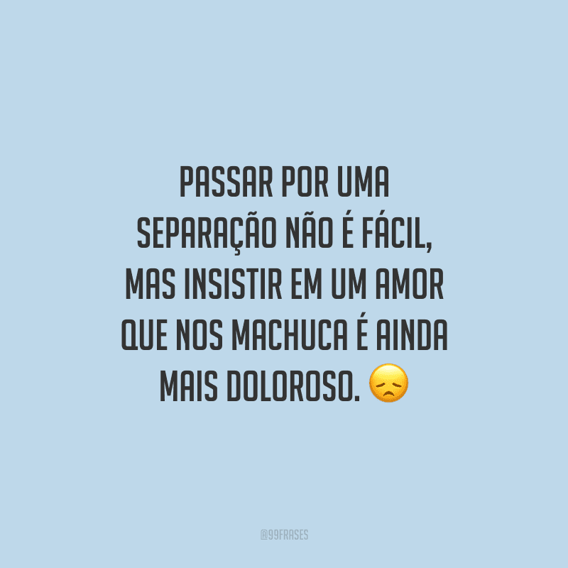 Passar por uma separação não é fácil, mas insistir em um amor que nos machuca é ainda mais doloroso. 
