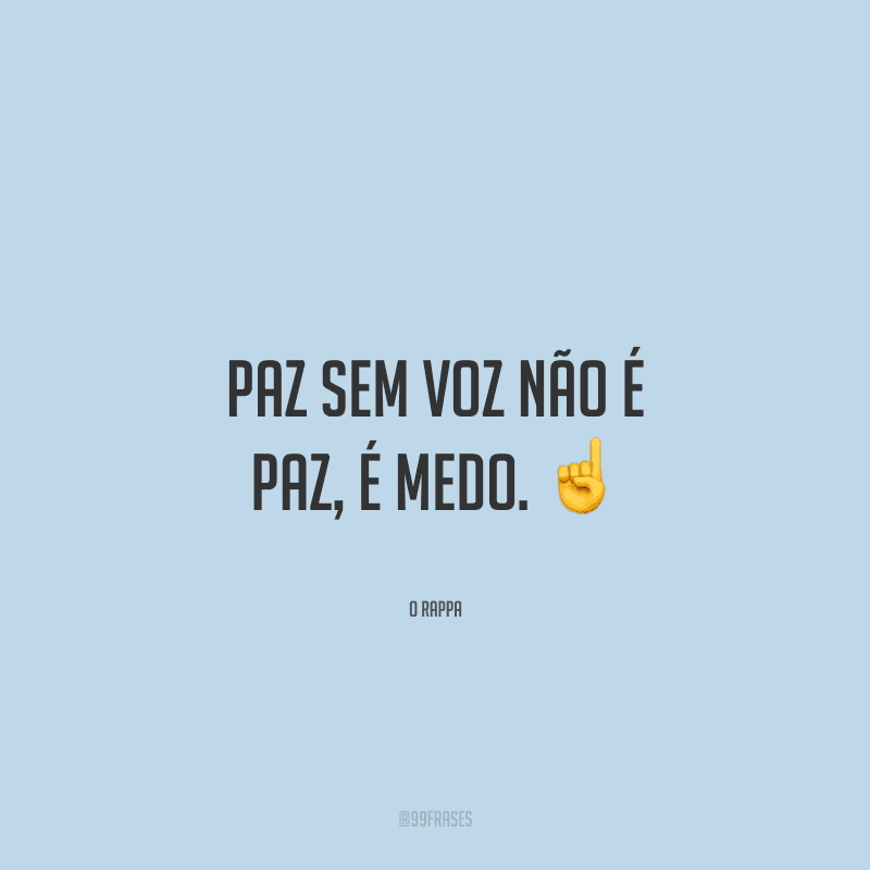 Paz sem voz não é paz, é medo.
