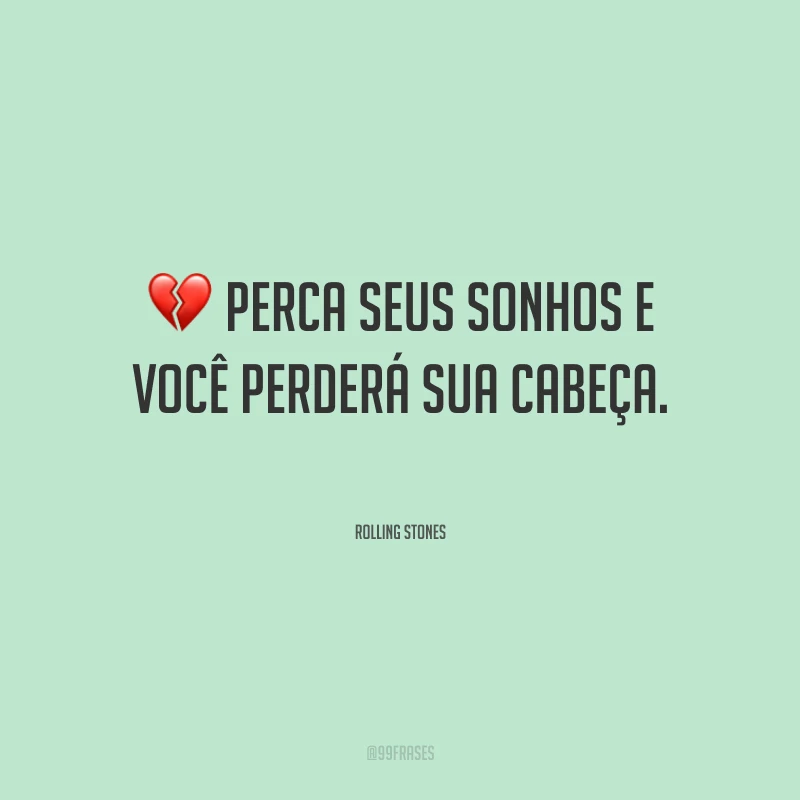 Perca seus sonhos e você perderá sua cabeça.