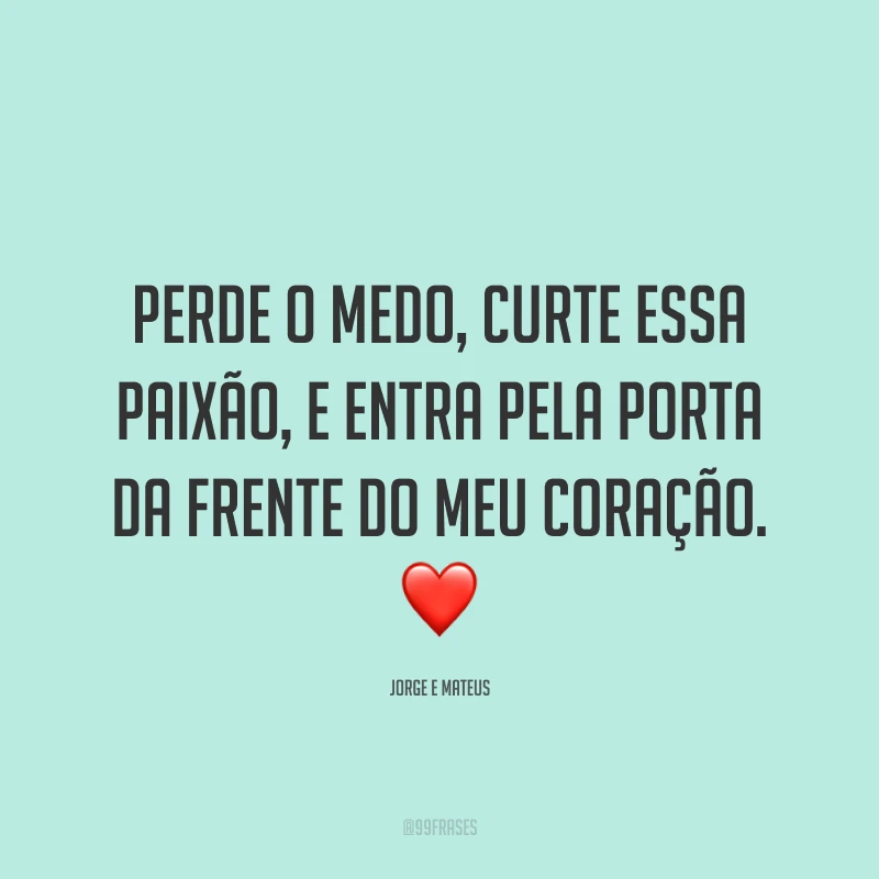 Perde o medo, curte essa paixão, e entra pela porta da frente do meu coração. ❤️