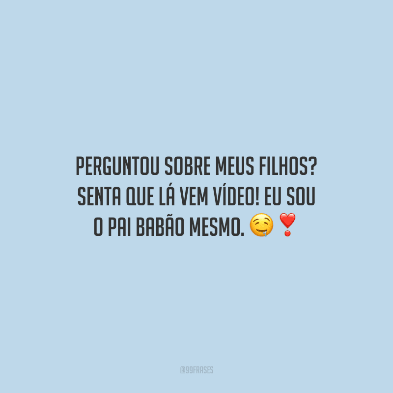 Perguntou sobre meus filhos? Senta que lá vem vídeo! Eu sou o pai babão mesmo.