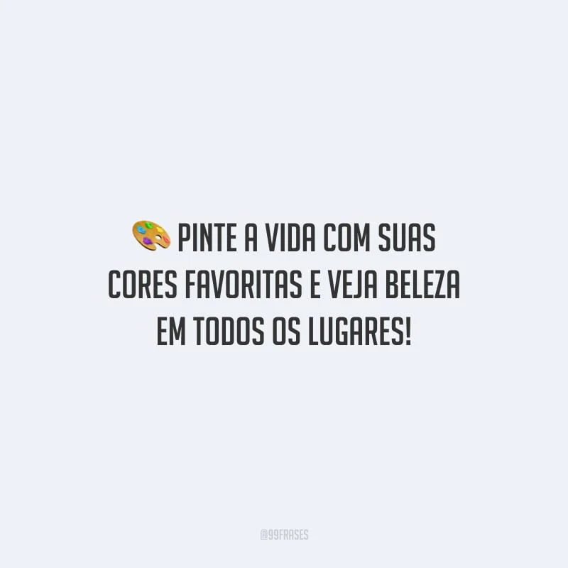 Pinte a vida com suas cores favoritas e veja beleza em todos os lugares!