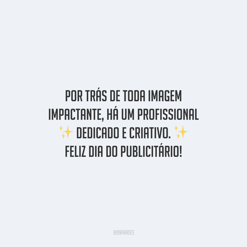 Por trás de toda imagem impactante, há um profissional dedicado e criativo. Feliz Dia do Publicitário!