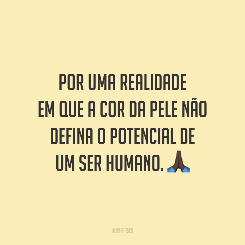 Por uma realidade em que a cor da pele não defina o potencial de um ser humano. 🙏🏿