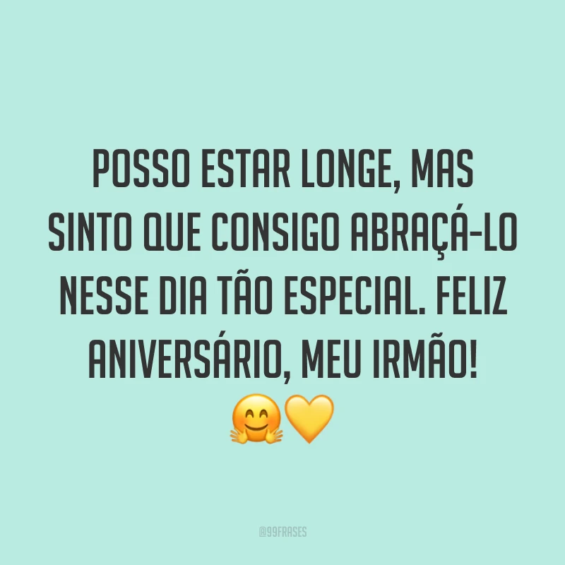 Posso estar longe, mas sinto que consigo abraçá-lo nesse dia tão especial. Feliz aniversário, meu irmão! 🤗💛