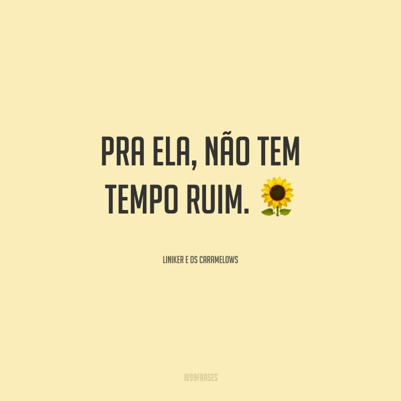 Pra ela, não tem tempo ruim.