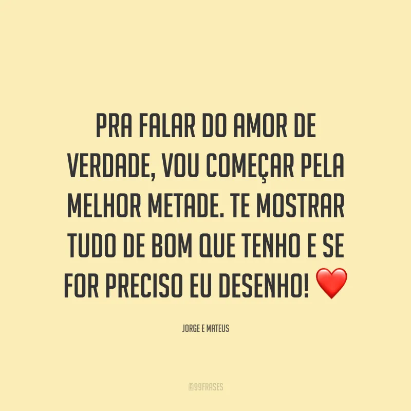 Pra falar do amor de verdade, vou começar pela melhor metade. Te mostrar tudo de bom que tenho e se for preciso eu desenho! ❤️
