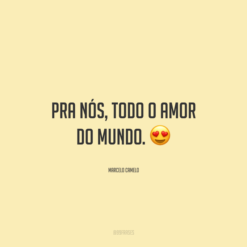 Pra nós, todo o amor do mundo. 