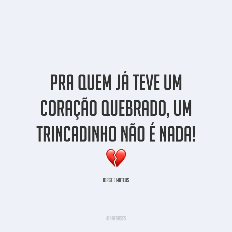 Pra quem já teve um coração quebrado, um trincadinho não é nada! 💔